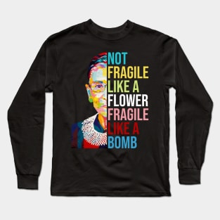 Not Fragile Like A Flower Fragile Like A Bomb Ruth Bader Ginsburg Quote Long Sleeve T-Shirt